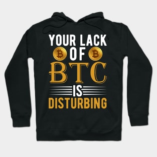 Your Lack of BTC is disturbing Sarcastic Bitcoin Funny Cryptocurrency Gift Hoodie